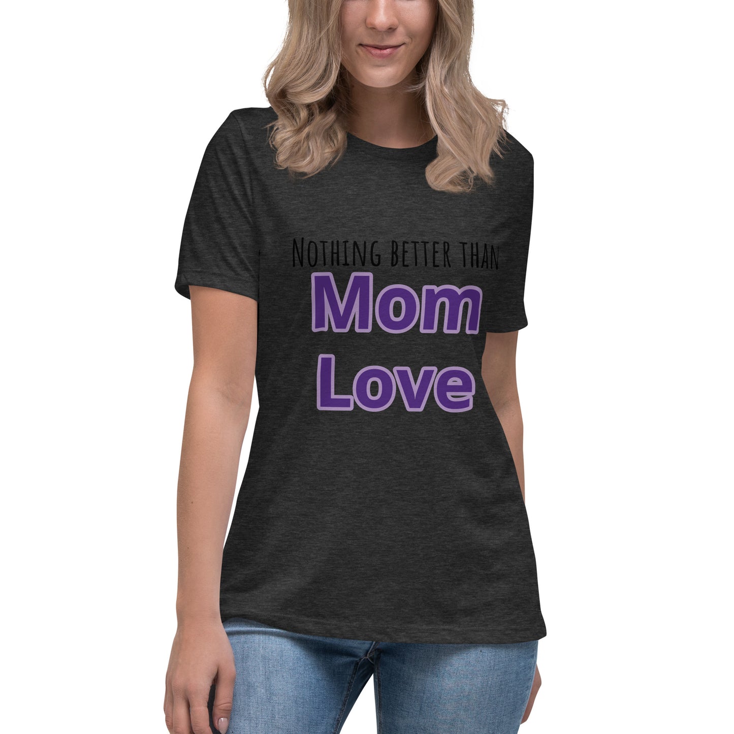 Nothing better than mom love Women's Relaxed T-Shirt