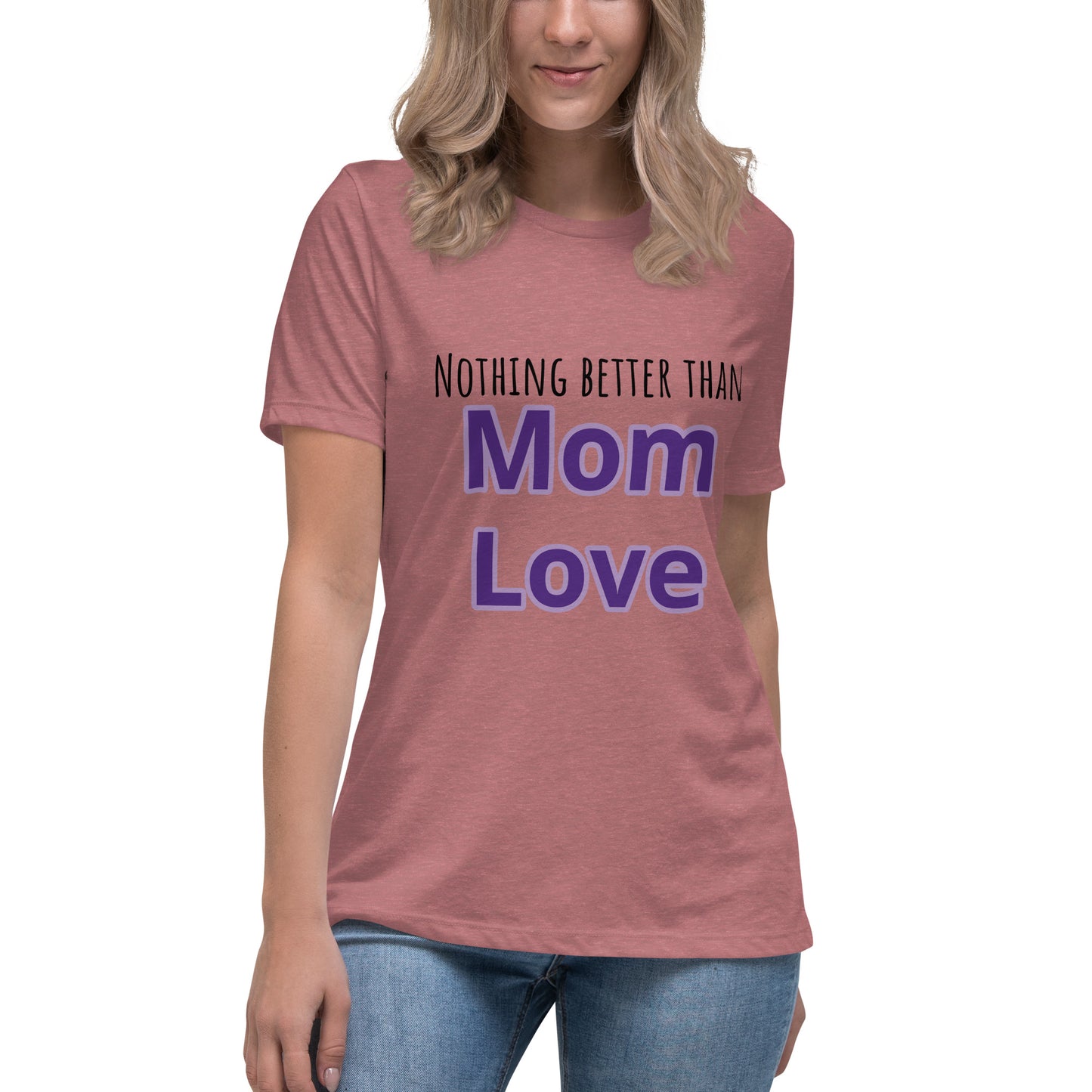 Nothing better than mom love Women's Relaxed T-Shirt