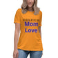 Nothing better than mom love Women's Relaxed T-Shirt