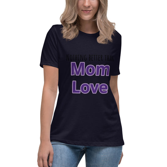 Nothing better than mom love Women's Relaxed T-Shirt